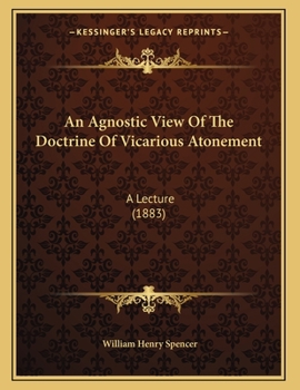 Paperback An Agnostic View Of The Doctrine Of Vicarious Atonement: A Lecture (1883) Book