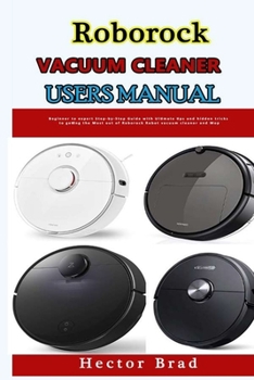 Paperback Roborock Vacuum Cleaner Users Manual: Beginner to expert Step-by-Step Guide with Ultimate tips and hidden tricks to getting the Most out of Roborock R Book