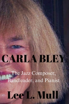 CARLA BLEY: The Jazz Composer, Bandleader, and Pianist (The Celebrity Icons: The Stars Who Will Never Be Forgotten) B0CLC8DKPR Book Cover