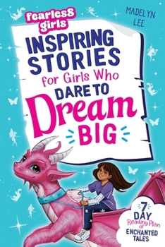 Fearless Girls - Inspiring Stories For Girls Who Dare To Dream Big: 7-Day Reading Plan of Enchanted Tales to Boost Self-Confidence, Ignite Courage & Fuel Resilience (Positive Girls Books)