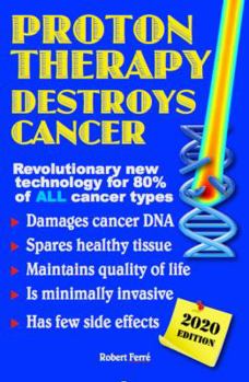 Paperback Proton Therapy Destroys Cancer: Revolutionary technology for 80% of ALL cancer types Book