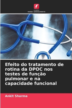 Efeito do tratamento de rotina da DPOC nos testes de função pulmonar e na capacidade funcional (Portuguese Edition)