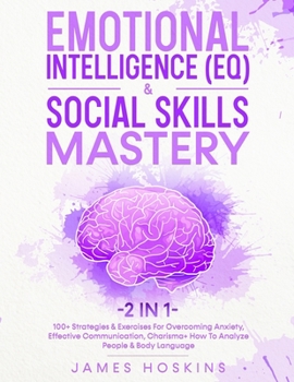 Paperback Emotional Intelligence (EQ) & Social Skills Mastery (2 in 1): 100+ Strategies & Exercises For Overcoming Anxiety, Effective Communication, Charisma+ H Book