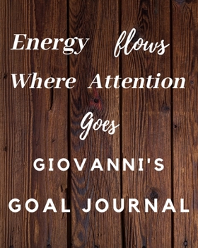 Paperback Energy Flows Where Attention Goes Giovanni's Goal Journal: 2020 New Year Planner Goal Journal Gift for Giovanni / Notebook / Diary / Unique Greeting C Book