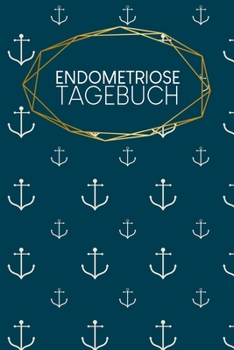 Endometriosetagebuch: Symptom Tagebuch Zum Ausf�llen 120 Seiten A5 Tracker f�r deine Beschwerden Dokumentiere deinen Zyklus Menstruation Schmerzjournal Motiv: Anker