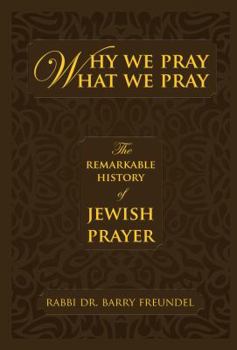 Hardcover Why We Pray What We Pray: The Remarkable History of Jewish Prayer Book