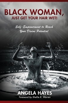 Paperback Black Woman, Just Get Your Hair Wet!: Self-Empowerment to Reach Your Divine Potential Book