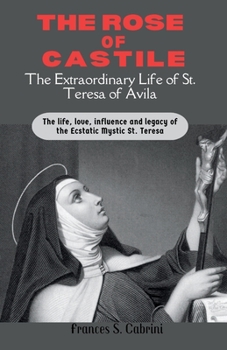 Paperback The Rose of Castile: The life, love, influence and legacy of the Ecstatic Mystic St. Teresa Book