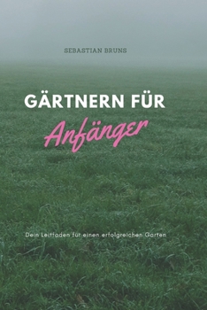 Gärtnern für Anfänger: Dein Leitfaden für einen erfolgreichen Garten (German Edition)