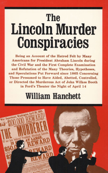 Paperback The Lincoln Murder Conspiracies: Being an Account of the Hatred Felt by Many Americans for President Abraham Lincoln During the Civil War and the Firs Book
