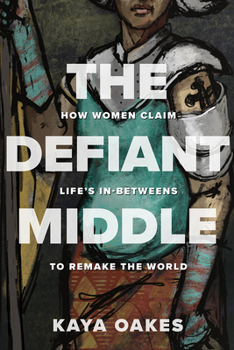 Hardcover The Defiant Middle: How Women Claim Life's In-Betweens to Remake the World Book