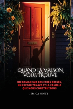 Quand la maison vous trouve: Un roman sur des êtres brisés, un espoir tenace et la famille que nous construisons (French Edition)