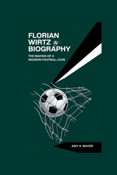 FLORIAN WIRTZ BIOGRAPHY: The Making of a Modern Football Icon