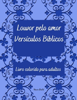 Louvor pelo amor Versículos Bíblicos Livro colorido para adultos: Maravilhoso! Livro para colorir que elogia o verdadeiro amor Livro para colorir ... com versículos bíblicos
