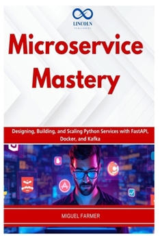 Microservice Mastery: Designing, Building, and Scaling Python Services with FastAPI, Docker, and Kafka