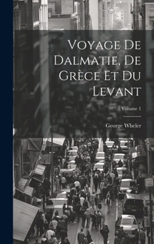Hardcover Voyage De Dalmatie, De Grèce Et Du Levant; Volume 1 [French] Book
