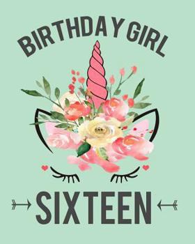 Birthday Girl Sixteen: Unicorn Journal Notebook For Teenagers Pink Flower Crown Unicorn Teen Birthday Gift 16 Year Old Girl Gift