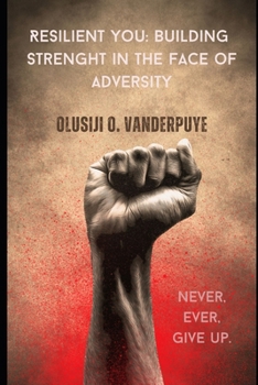 Resilient You: Building Strength in the Face of Adversity: Never, ever give up
