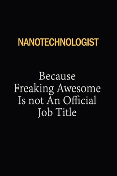 Paperback Nanotechnologist Because Freaking Awesome Is Not An Official Job Title: 6X9 120 pages Career Notebook Unlined Writing Journal Book