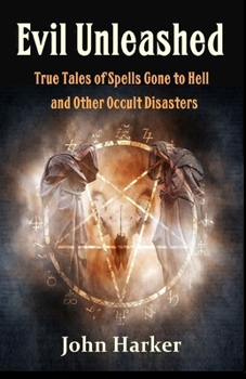 Paperback Evil Unleashed: True Tales of Spells Gone to Hell and Other Occult Disasters Book