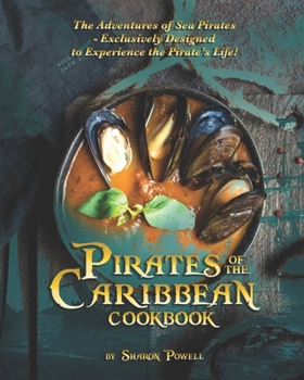 Paperback Pirates of the Caribbean Cookbook: The Adventures of Sea Pirates - Exclusively Designed to Experience the Pirate's Life! Book