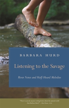 Hardcover Listening to the Savage: River Notes and Half-Heard Melodies Book