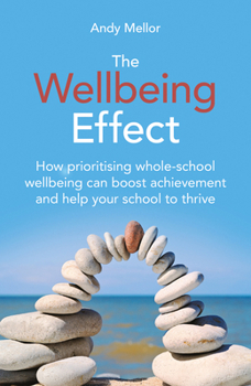 Paperback The Wellbeing Effect: How Prioritising Whole-Schoolwellbeing Can Boost Achievementand Help Your School to Thrive Book