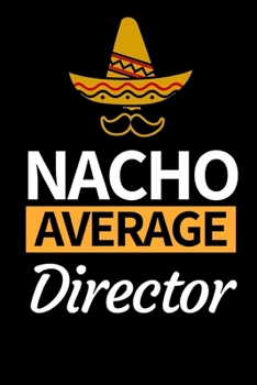 Nacho Average Director: Funny Director Notebook/Journal (6 X 9) Great Appreciation Gift For Directors