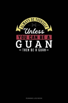 Paperback Always Be Yourself Unless You Can Be A Guan Then Be A Guan: Running Log Book