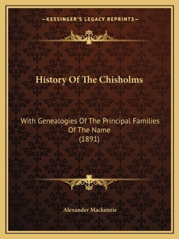 Paperback History Of The Chisholms: With Genealogies Of The Principal Families Of The Name (1891) Book