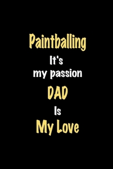 Paperback Paintballing It's my passion Dad is my love journal: Lined notebook / Paintballing Funny quote / Paintballing Journal Gift / Paintballing NoteBook, Pa Book