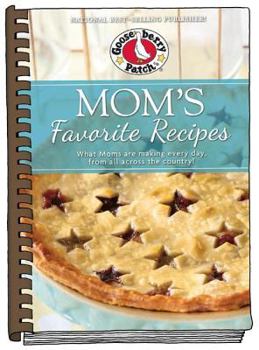Mom's Favorite Recipes: What Mom's are Making Every Day From All Across The USA (Gooseberry Patch)