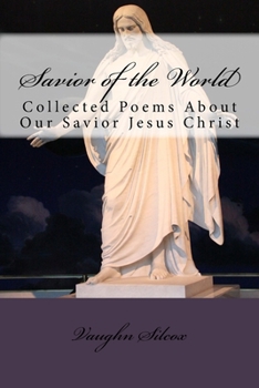 Paperback Savior of the World: Collected Poems About Our Savior Jesus Christ Book