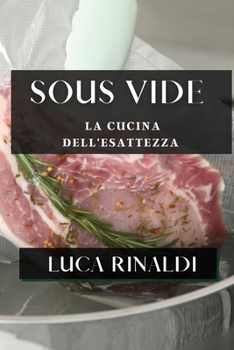 Paperback Sous Vide: La Cucina dell'Esattezza [Italian] Book