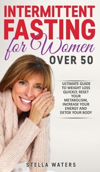Hardcover Intermittent Fasting for Women Over 50: The Ultimate Guide to Weight Loss Quickly, Reset your Metabolism, Increase your Energy and Detox your Body Book