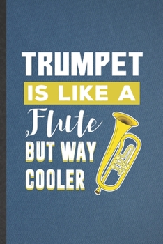 Paperback Trumpet Is Like a Flute but Way Cooler: Blank Funny Music Teacher Lover Lined Notebook/ Journal For Trumpet Player Student, Inspirational Saying Uniqu Book