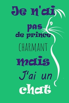 Paperback Je n'ai pas de prince charmant mais J'ai un chat: magnifique cahier de notes, carnet de note pour ?crire tous vos projets, vos recettes, vos listes de [French] Book