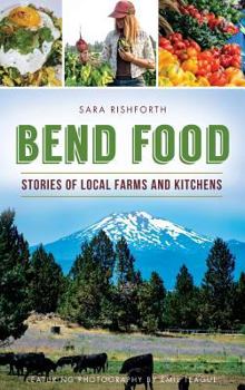 Bend Food: Stories of Local Farms and Kitchens - Book  of the American Palate