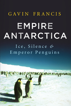 Hardcover Empire Antarctica: Ice, Silence & Emperor Penguins Book