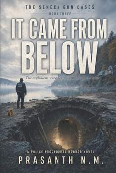 IT CAME FROM BELOW (BOOK THREE OF THE SENECA GUN CASES): The explosions were never coming from the lake. (A Police Procedural Horror Novel)