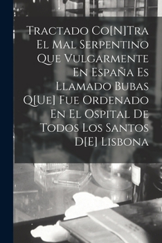 Paperback Tractado Co[N]Tra El Mal Serpentino Que Vulgarmente En España Es Llamado Bubas Q[Ue] Fue Ordenado En El Ospital De Todos Los Santos D[E] Lisbona [Spanish] Book