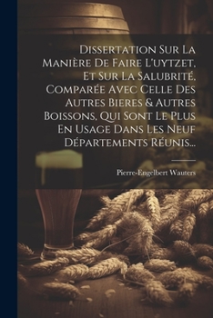 Dissertation Sur La Manière De Faire L'uytzet, Et Sur La Salubrité, Comparée Avec Celle Des Autres Bieres & Autres Boissons, Qui Sont Le Plus En Usage ... Neuf Départements Réunis...