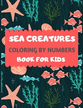 Sea Creatures Coloring By Numbers Book For Kids: Amazing sea creatures coloring by number book for kids & toddlers -Ocean kids coloring activity books ... animal coloring book for kids ages 2-4 4-8