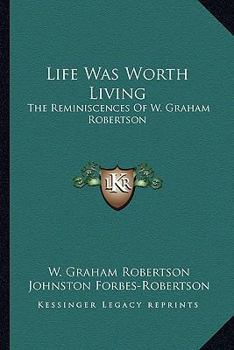 Paperback Life Was Worth Living: The Reminiscences Of W. Graham Robertson Book