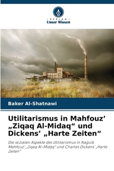 Utilitarismus in Mahfouz' "Ziqaq Al-Midaq" und Dickens' "Harte Zeiten" (German Edition)