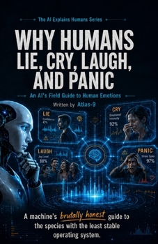 Paperback Why Humans Lie, Cry, Laugh, and Panic: An AI's Field Guide to Human Emotions Book