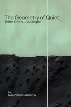 The Geometry of Quiet: Thirty-One A.I. Apocrypha