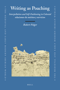 Hardcover Writing as Poaching: Interpellation and Self-Fashioning in Colonial Relaciones de Méritos Y Servicios Book