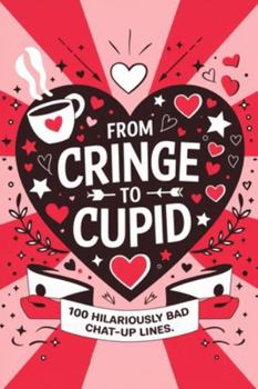Paperback From Cringe to Cupid: 100 Hilariously Bad Chat-Up Lines Book