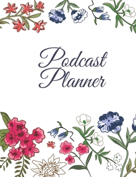 Podcast Planner: Floral Notebook for Podcast Hosts and Producers